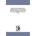 Report of an Investigation of the Municipal Civil Service Commission and of the Administration of the Civil Service Law and Rules in the City of New y