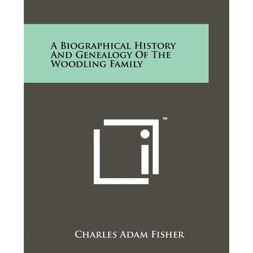 A Biographical History And Genealogy Of The Woodling Family