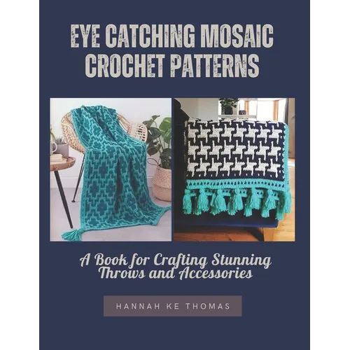 Eye Catching Mosaic Crochet Patterns: A Book for Crafting Stunning Throws and Accessories