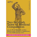Two Scottish Tales of Medical Compassion: Rab and His Friends & a Doctor of the Old School: With a History of the Edinburgh School of Medicine