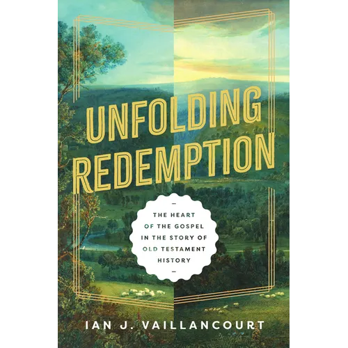 Unfolding Redemption: The Heart of the Gospel in the Story of Old Testament History