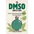The DMSO Complete Guide: Science-Backed Natural Healing with Dimethyl Sulfoxide