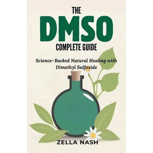 The DMSO Complete Guide: Science-Backed Natural Healing with Dimethyl Sulfoxide