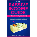 The Passive Income Guide to Financial Freedom: Ideas and Strategies to Make Money Online Through Multiple Income Streams - Affiliate Marketing, Bloggi