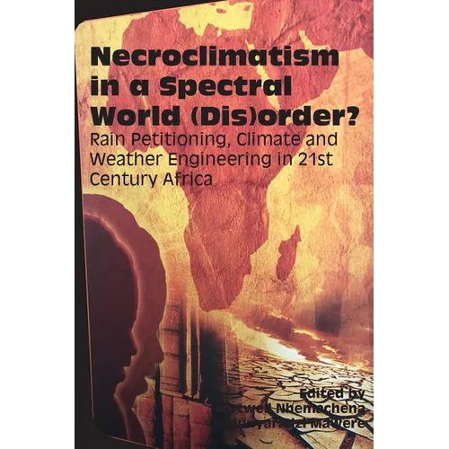 Necroclimatism in a Spectral World (Dis)order?: Rain Petitioning, Climate and Weather Engineering in 21st Century Africa