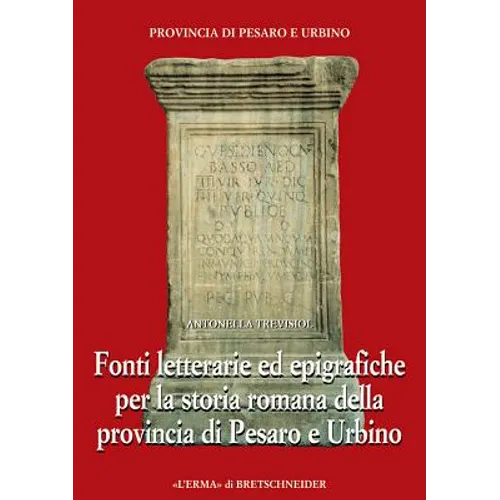 Fonti Letterarie Ed Epigrafiche Per La Storia Romana Della Provincia Di Pesaro E Urbino