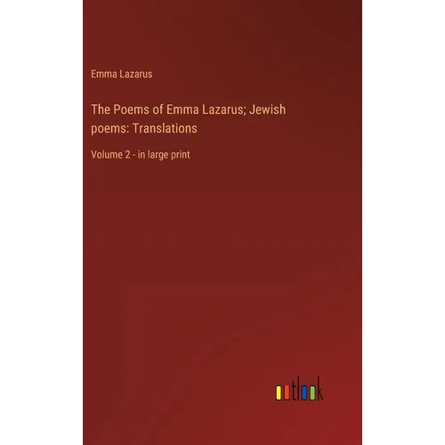 The Poems of Emma Lazarus; Jewish poems: Translations: Volume 2 - in large print