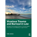 Vicarious Trauma and Burnout in Law: Managing Psychological Stress to Promote Safety, Performance, and Wellbeing in Legal Practice