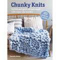 Chunky Knits: 35 Projects to Make: Stylish and Quick Designs Made with Super-Size Needles