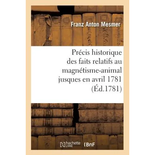 Précis Historique Des Faits Relatifs Au Magnétisme-Animal Jusques En Avril 1781, (Éd.1781)