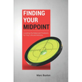 Finding Your Midpoint: Locating the Balanced Positions for Your Life and Ministry