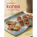 The Food of Korea: 63 Simple and Delicious Recipes from the Land of the Morning Calm