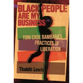 "Black People Are My Business": Toni Cade Bambara's Practices of Liberation