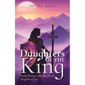 Daughters of the King: Boldly Rising As Warriors for the Kingdom of God