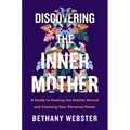Discovering the Inner Mother: A Guide to Healing the Mother Wound and Claiming Your Personal Power