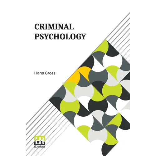 Criminal Psychology: A Manual For Judges, Practitioners, And Students Translated From The Fourth German Edition By Horace M. Kallen With An Introducti