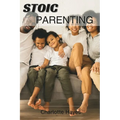Stoic Parenting: The Fine Art of raising resilient and Virtuous Children
