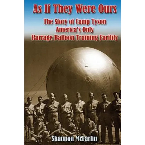 As If They Were Ours: The Story of Camp Tyson - America's Only Barrage Balloon Training Facility