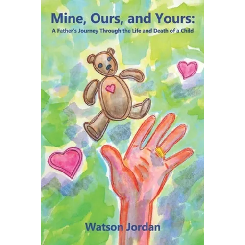 Mine, Ours, and Yours: A Father's Journey through the Life and Death of a Child