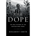 The Dope: The Real History of the Mexican Drug Trade