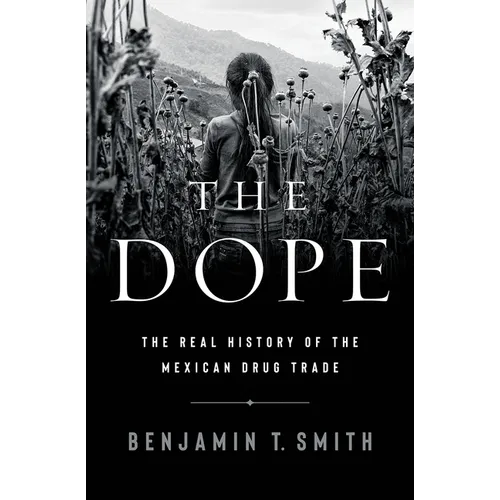 The Dope: The Real History of the Mexican Drug Trade