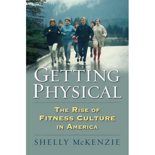 Getting Physical: The Rise of Fitness Culture in America