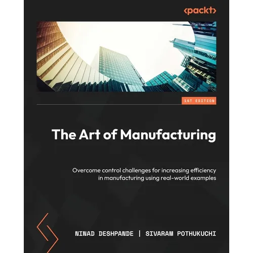 The Art of Manufacturing: Overcome control challenges for increasing efficiency in manufacturing using real-world examples