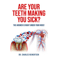 Are Your Teeth Making You Sick?: The Answer Is Right Under Your Nose