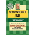 The Don't Sweat Guide to Golf: Playing Stress-Free So You're at the Top of Your Game