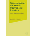 Conceptualizing the West in International Relations Thought: From Spengler to Said