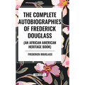 The Complete Autobiographies of Frederick Douglas (an African American Heritage Book)