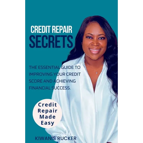 Credit Repair Secrets The Essential Guide to Improving Your Credit Score and Achieving Financial Success