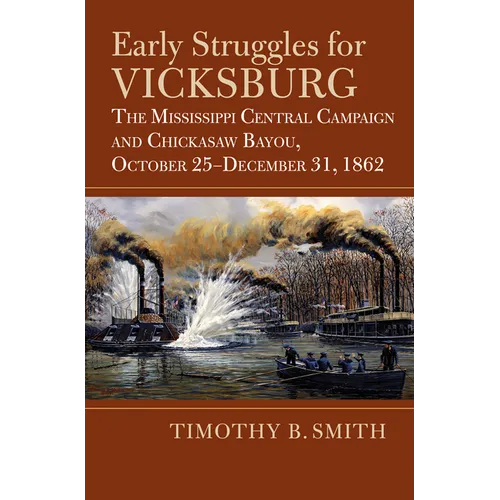 Early Struggles for Vicksburg: The Mississippi Central Campaign and Chickasaw Bayou, October 25-December 31, 1862
