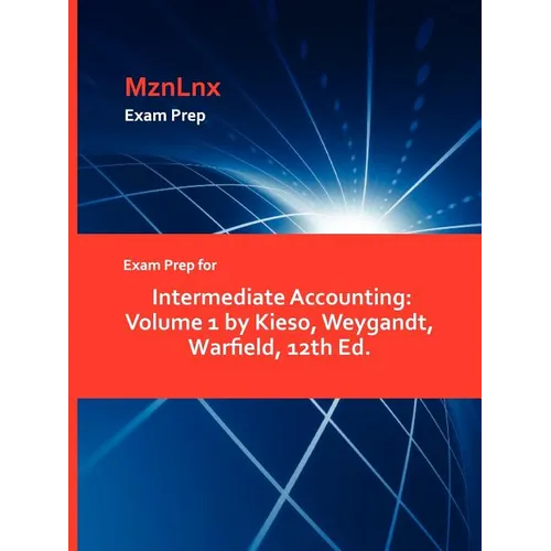 Exam Prep for Intermediate Accounting: Volume 1 by Kieso, Weygandt, Warfield, 12th Ed.