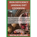 Iron Deficiency (Anemia) Diet Cookbook: Easy and Delicious, Iron-Rich Recipes & 21-Day Meal Plan for a Sustainable Healthy Life!