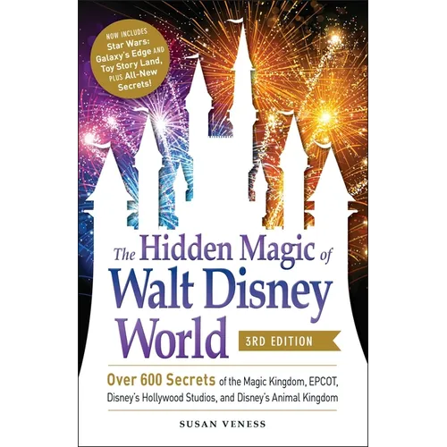 The Hidden Magic of Walt Disney World, 3rd Edition: Over 600 Secrets of the Magic Kingdom, Epcot, Disney's Hollywood Studios, and Disney's Animal King