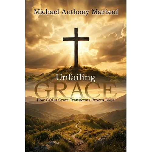Unfailing GRACE: How GOD'S Grace Transforms Broken Lives