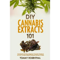 DIY Cannabis Extracts 101: The Essential Beginner's Guide To CBD and Hemp Oil to Improve Health, Reduce Pain and Anxiety, and Cure Illnesses