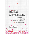 Digital Suffragists: Women, the Web, and the Future of Democracy