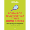 Fortalece Tu Autoestima Y Vive Como Deseas. Diario de Ejercicios Para Quererte Y Transformar Tu Vida / Strengthen Your Self-Esteem, Live as You Wish.
