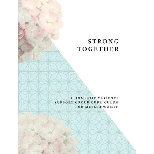 Strong Together: A Domestic Violence Support Group Curriculum for Muslim Women