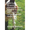 LLM from Scratch: A Comprehensive Guide to Building and Applying Large Language Models