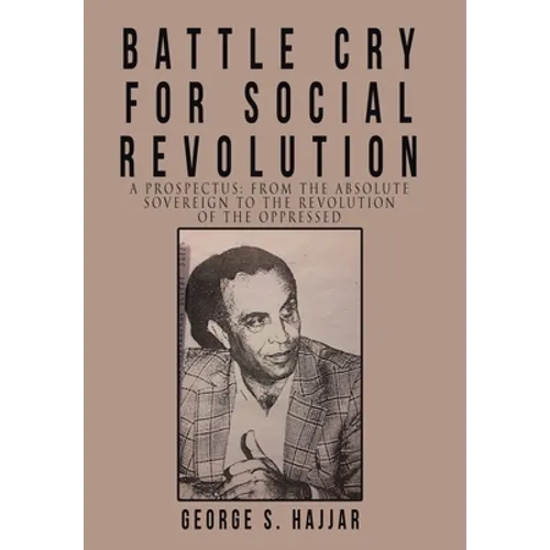 Battle Cry for Social Revolution: A Prospectus: from the Absolute Sovereign to the Revolution of the Oppressed