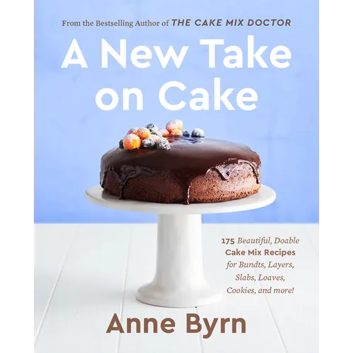 A New Take on Cake: 175 Beautiful, Doable Cake Mix Recipes for Bundts, Layers, Slabs, Loaves, Cookies, and More! a Baking Book