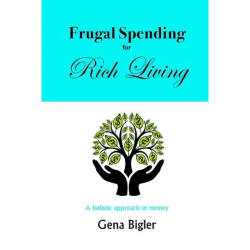 Frugal Spending for Rich Living: A holistic approach to money