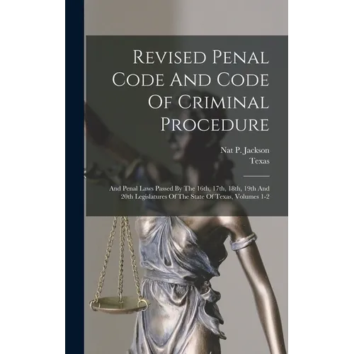 Revised Penal Code And Code Of Criminal Procedure: And Penal Laws Passed By The 16th, 17th, 18th, 19th And 20th Legislatures Of The State Of Texas, Vo