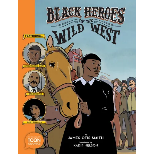 Black Heroes of the Wild West: Featuring Stagecoach Mary, Bass Reeves, and Bob Lemmons: A Toon Graphic