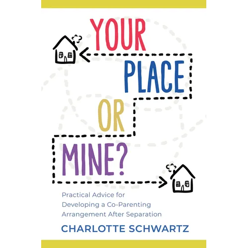 Your Place or Mine?: Practical Advice for Developing a Co-Parenting Arrangement After Separation - Paperback