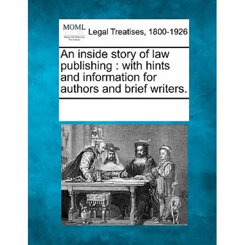 An Inside Story of Law Publishing: With Hints and Information for Authors and Brief Writers.