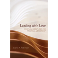 Leading with Love: Spiritual Disciplines for Practical Leadership